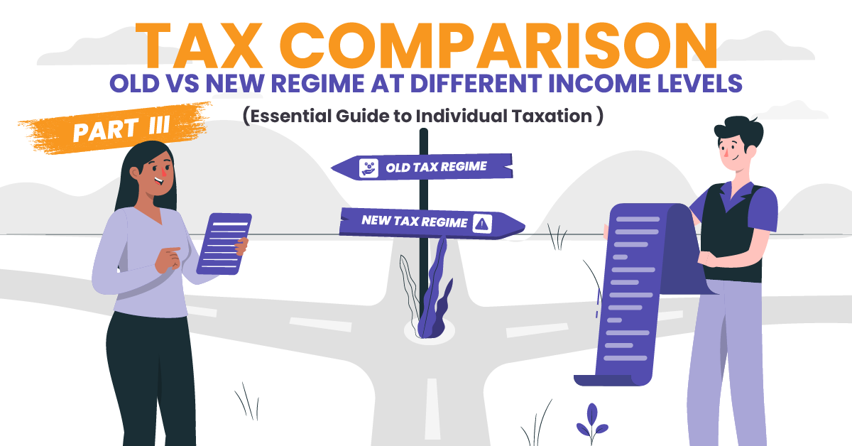 Tax comparison – Old vs New Regime at different Income Levels (Essential Guide to Individual Taxation Part III)